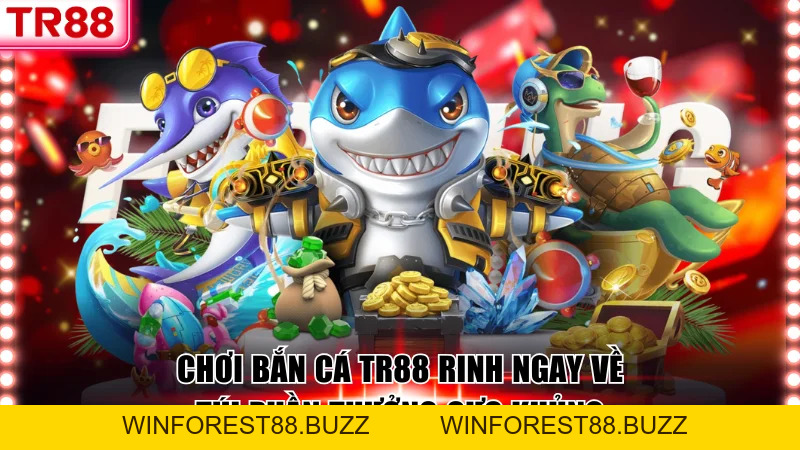 Chơi Bắn Cá TR88 Rinh Ngay Về Túi Phần Thưởng Cực Khủng
