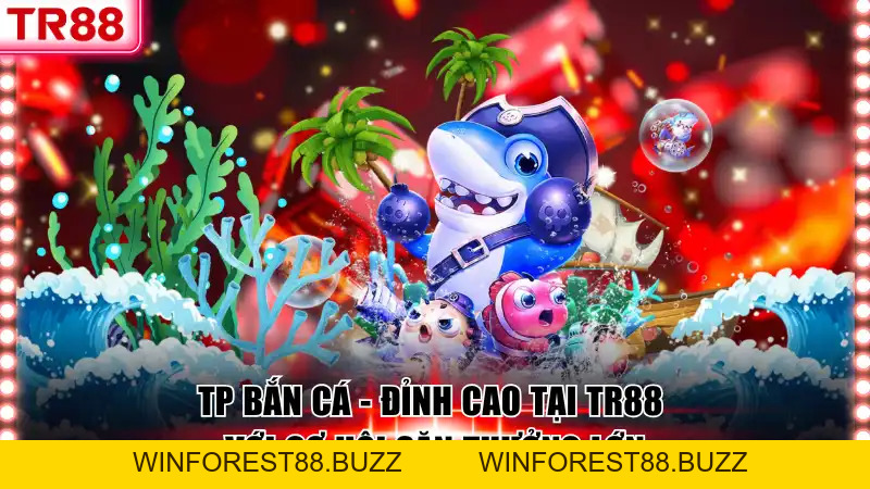 TP Bắn Cá - Đỉnh Cao Tại TR88 Với Cơ Hội Săn Thưởng Lớn